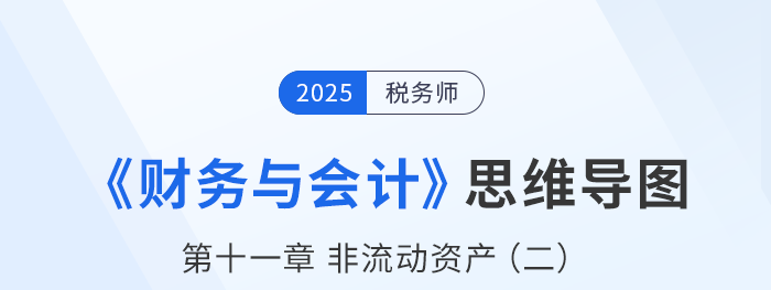 25年稅務(wù)師財(cái)務(wù)與會(huì)計(jì)思維導(dǎo)圖—第十一章非流動(dòng)資產(chǎn)（二）