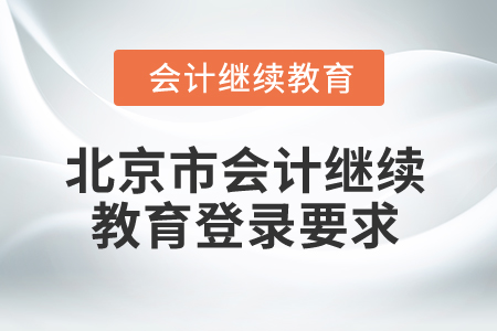 2025年北京市會(huì)計(jì)繼續(xù)教育登錄要求