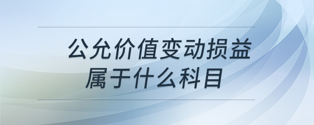 公允價(jià)值變動(dòng)損益屬于什么科目