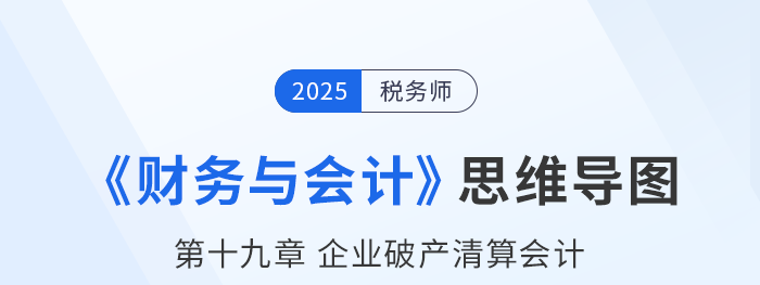 25年稅務師財務與會計思維導圖—第十九章企業(yè)破產清算會計