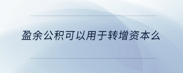 盈余公積可以用于轉(zhuǎn)增資本么