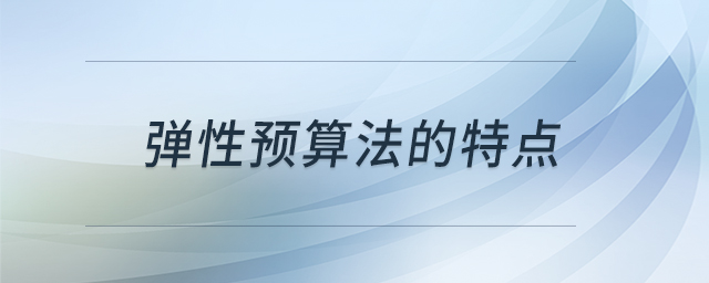 彈性預(yù)算法的特點(diǎn)