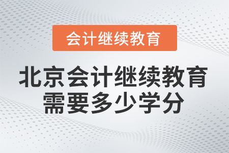 北京會(huì)計(jì)繼續(xù)教育2025年需要多少學(xué)分？