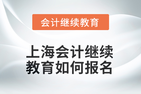 2025年上海會(huì)計(jì)人員網(wǎng)絡(luò)繼續(xù)教育如何報(bào)名？