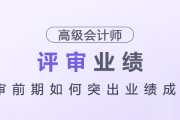 高級會計師評審前期如何突出業(yè)績成果？