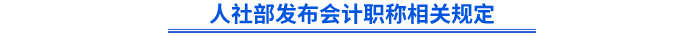 人社部發(fā)布會計職稱相關(guān)規(guī)定