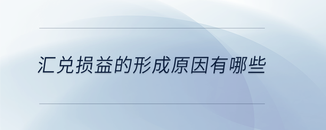 匯兌損益的形成原因有哪些 匯兌損益的形成原因有哪些