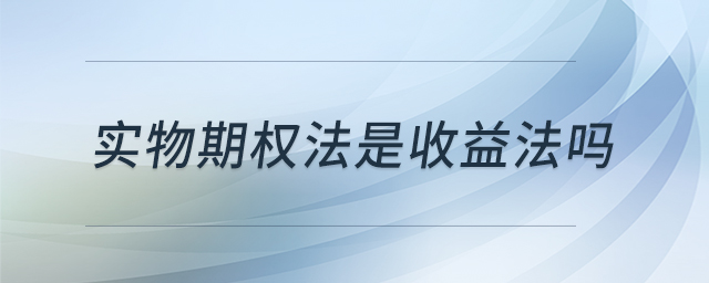 實(shí)物期權(quán)法是收益法嗎