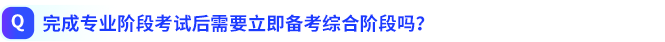 完成專業(yè)階段考試后需要立即備考綜合階段嗎？