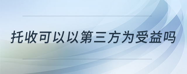 托收可以以第三方為受益嗎 托收可以以第三方為受益嗎
