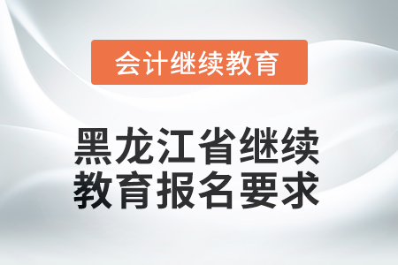 2025年黑龍江省繼續(xù)教育報名要求