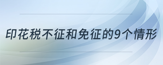 印花稅不征和免征的9個(gè)情形