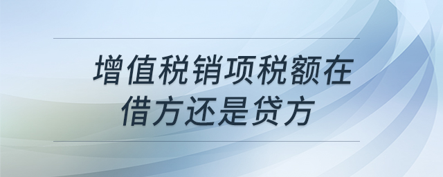增值稅銷項(xiàng)稅額在借方還是貸方 增值稅銷項(xiàng)稅額在借方還是貸方