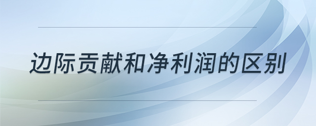 邊際貢獻(xiàn)和凈利潤(rùn)的區(qū)別