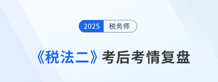 25年稅務(wù)師《稅法二》難度高嗎？考生：友好！大題都沒(méi)有彎彎繞