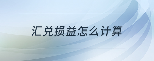 匯兌損益怎么計(jì)算 匯兌損益怎么計(jì)算
