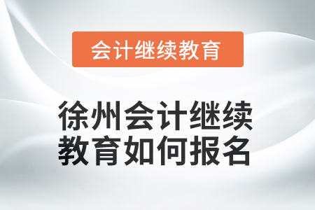 2025年江蘇省徐州會計(jì)繼續(xù)教育如何報(bào)名？