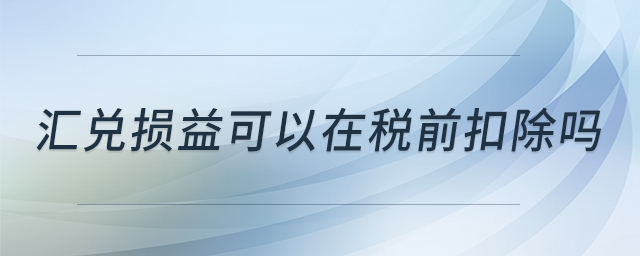 匯兌損益可以在稅前扣除嗎
