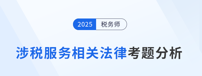 2025年稅務師《涉稅服務相關法律》考題分析及26年考試預測