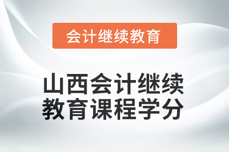 2025年山西會計繼續(xù)教育課程學分要求
