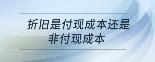 折舊是付現(xiàn)成本還是非付現(xiàn)成本