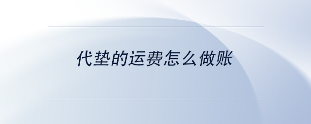 中級(jí)會(huì)計(jì)代墊的運(yùn)費(fèi)怎么做賬