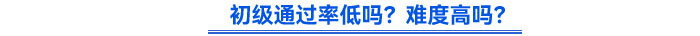 初級(jí)通過(guò)率低嗎？難度高嗎？