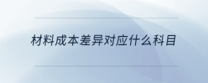 材料成本差異對(duì)應(yīng)什么科目