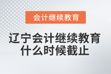 2025年遼寧會(huì)計(jì)繼續(xù)教育什么時(shí)候截止？