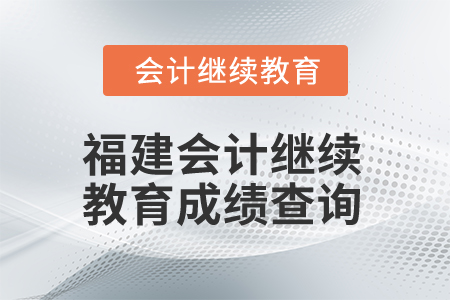2025年福建省會計繼續(xù)教育成績查詢?nèi)肟? alt=