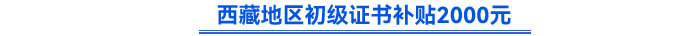 西藏地區(qū)初級證書補(bǔ)貼2000元