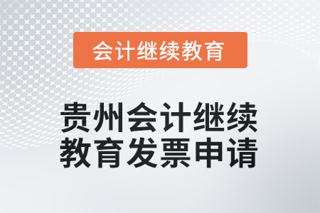 2025年貴州會計(jì)繼續(xù)教育發(fā)票申請要求