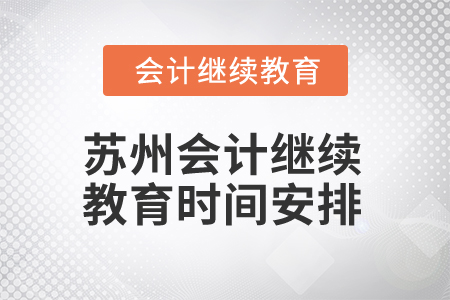 2025年江蘇蘇州會(huì)計(jì)繼續(xù)教育時(shí)間安排 2025年江蘇蘇州會(huì)計(jì)繼續(xù)教育時(shí)間安排