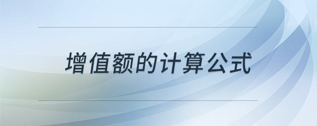 增值額的計(jì)算公式 增值額的計(jì)算公式