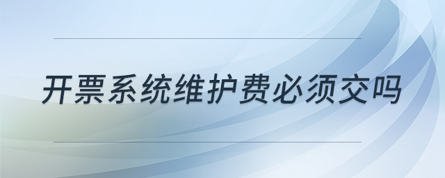 開票系統(tǒng)維護(hù)費(fèi)必須交嗎