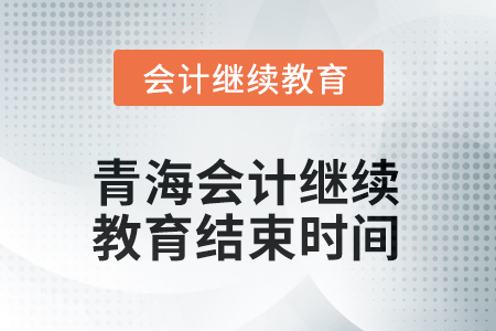 2025年青海會(huì)計(jì)人員繼續(xù)教育結(jié)束時(shí)間