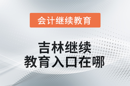 2025年吉林繼續(xù)教育入口在哪？