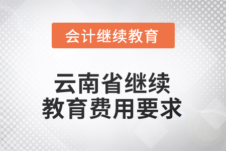2025年云南省繼續(xù)教育費(fèi)用要求