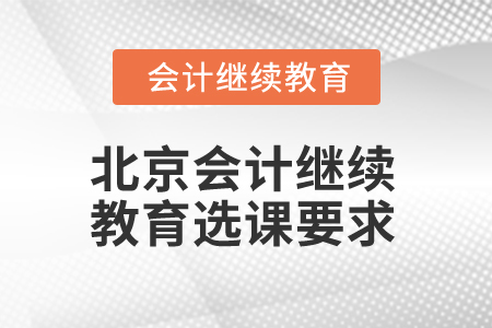 2025年北京會計人員繼續(xù)教育選課要求