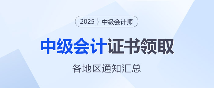 2025年中級(jí)會(huì)計(jì)職稱各地區(qū)證書領(lǐng)取通知匯總
