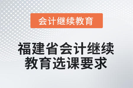 福建省2025年會計繼續(xù)教育選課要求