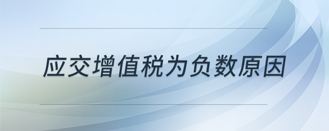 應(yīng)交增值稅為負數(shù)原因 應(yīng)交增值稅為負數(shù)原因