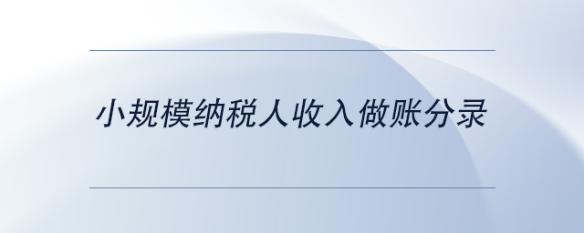 中級會計小規(guī)模納稅人收入做賬分錄 中級會計小規(guī)模納稅人收入做賬分錄