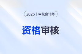2026年中級會計師報名資格審核方式各地區(qū)匯總