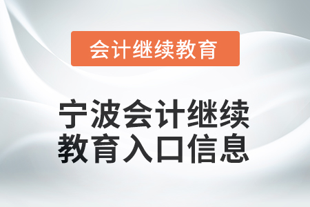 2025年寧波會計繼續(xù)教育入口信息 2025年寧波會計繼續(xù)教育入口信息