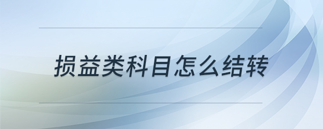 損益類科目怎么結(jié)轉(zhuǎn)