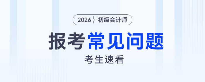2026年初級(jí)會(huì)計(jì)報(bào)名可以先報(bào)一科嗎？10條報(bào)考常見問題速看！