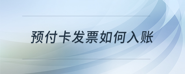 預(yù)付卡發(fā)票如何入賬 預(yù)付卡發(fā)票如何入賬