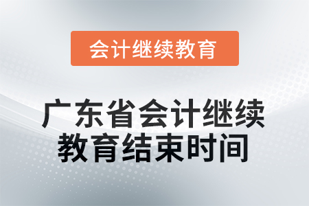 廣東省2025年會計繼續(xù)教育結(jié)束時間