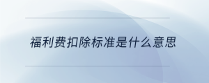 福利費扣除標準是什么意思